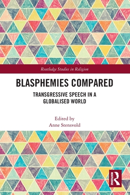 Blasphemies Compared: Transgressive Speech in a Globalised World - Stensvold, Anne (Editor)