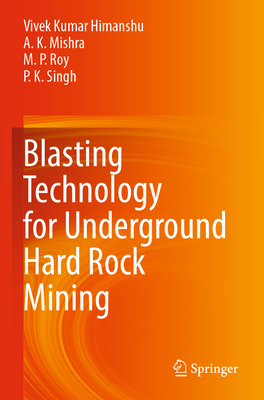 Blasting Technology for Underground Hard Rock Mining - Himanshu, Vivek Kumar, and Mishra, A.  K., and Roy, M.  P.