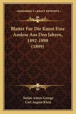 Blatter Fur Die Kunst Eine Auslese Aus Den Jahren, 1892-1898 (1899) - Nationalsozialistische Deutsche Arbeiter-Partei, and Klein, Carl August (Editor)