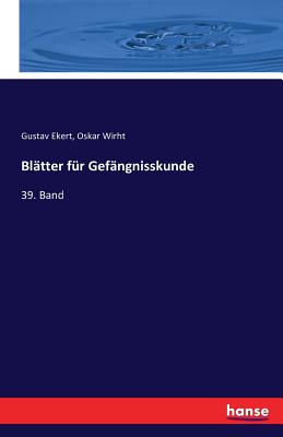 Blatter fur Gefangnisskunde: 39. Band - Wirht, Oskar, and Ekert, Gustav