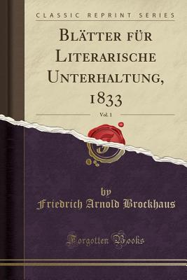 Blatter Fur Literarische Unterhaltung, 1833, Vol. 1 (Classic Reprint) - Brockhaus, Friedrich Arnold
