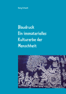 Blaudruck. Ein immaterielles Kulturerbe der Menschheit: Zur Geschichte, Chemie und Technik des Blaudrucks und Blauf?rbens