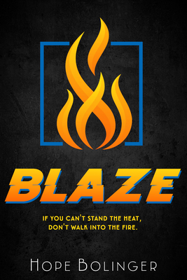 Blaze: If You Can't Stand the Heat, Don't Walk into the Fire - Bolinger, Hope