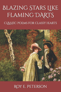 Blazing Stars Like Flaming Darts: Classic Poems for Classy Hearts