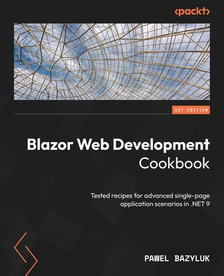 Blazor Web Development Cookbook: Tested recipes for advanced single-page application scenarios in .NET 9 - Bazyluk, Pawel