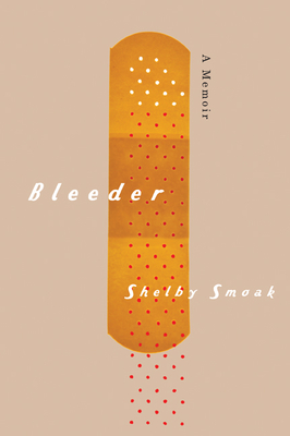 Bleeder: A Memoir - Smoak, Shelby