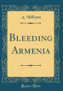 Bleeding Armenia (Classic Reprint)