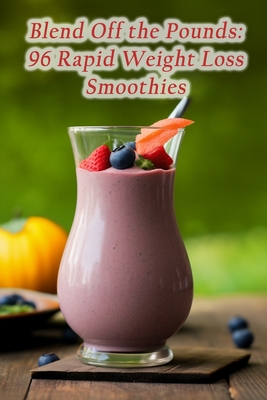 Blend Off the Pounds: 96 Rapid Weight Loss Smoothies - Corner, Cozy Cravings