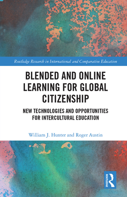 Blended and Online Learning for Global Citizenship: New Technologies and Opportunities for Intercultural Education - Hunter, William J, and Austin, Roger