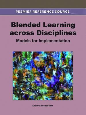 Blended Learning across Disciplines: Models for Implementation - Kitchenham, Andrew (Editor)