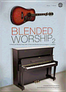 Blended Worship 2: 12 Praise and Worship Songs with 12 Praise and Worship Hymns Arranged in 12 Medleys