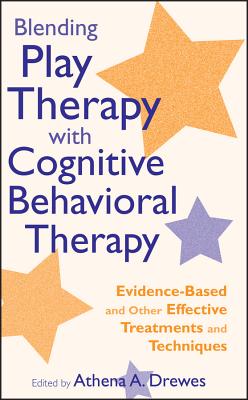 Blending Play Therapy with Cognitive Behavioral Therapy: Evidence-Based and Other Effective Treatments and Techniques - Drewes, Athena A, PsyD (Editor)