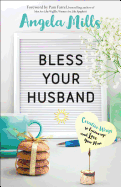 Bless Your Husband - Creative Ways to Encourage and Love Your Man