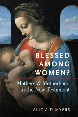 Blessed Among Women?: Mothers & Motherhood in the New Testament - Myers, Alicia D