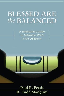 Blessed Are the Balanced: A Seminarian's Guide to Following Jesus in the Academy - Pettit, Paul, and Mangum, R Todd