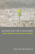 Blessed Are the Consumers: Climate Change and the Practice of Restraint