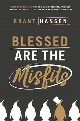 Blessed Are the Misfits: Great News for Believers Who Are Introverts, Spiritual Strugglers, or Just Feel Like They're Missing Something - Hansen, Brant