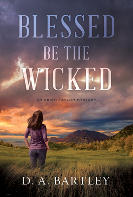 Blessed Be the Wicked: An Abish Taylor Mystery - Bartley, D A