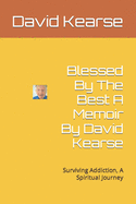Blessed By The Best A Memoir By David Kearse: Survivingg Addiction, A Spiritual Journey