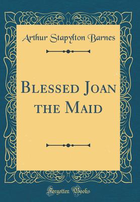 Blessed Joan the Maid (Classic Reprint) - Barnes, Arthur Stapylton