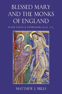 Blessed Mary and the Monks of England: Benedictines and Cistercians, 1000-1215