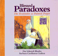 Blessed Paradoxes: The Beatitudes as Painted Prayer - Crafton, Barbara Cawthorne, Rev.