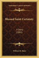 Blessed Saint Certainty: A Story (1881)