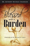 Blessed With a Burden - Dr. Anthony Michael Chandler, Dr. William H. Curtis (Foreword)