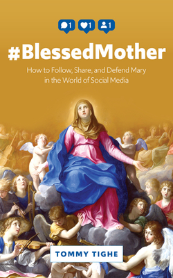 #Blessedmother: How to Follow, Share, and Defend Mary in the World of Social Media - Tighe, Tommy