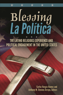 Blessing La Pol-tica: The Latino Religious Experience and Political Engagement in the United States