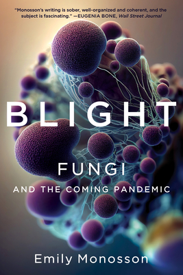 Blight: Fungi and the Coming Pandemic - Monosson, Emily