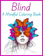 Blind: A Mindful Coloring Book: Therapeutic Pages For Anxiety And Depression, Adult Stress Relief Pages For Women