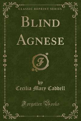 Blind Agnese (Classic Reprint) - Caddell, Cecilia Mary