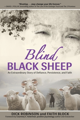 Blind Black Sheep: An Extraordinary Story of Defiance, Persistence, and Faith - Block, Faith, and Robinson, Dick