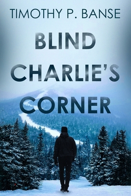 Blind Charlies' Corner - Banse, Timothy P