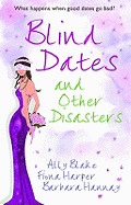 Blind Dates and Other Disasters: The Wedding Wish / Blind-Date Marriage / the Blind Date Surprise - Blake, Ally, and Harper, Fiona, and Hannay, Barbara