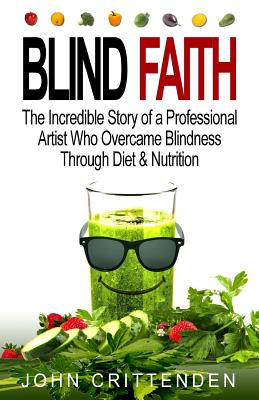 Blind Faith: Reverse Macular Degeneration Thru Diet & Nutrition - Crittenden, John