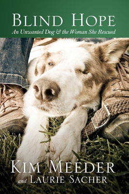 Blind Hope: An Unwanted Dog & the Woman She Rescued - Meeder, Kim, and Sacher, Laurie