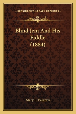 Blind Jem And His Fiddle (1884) - Palgrave, Mary E