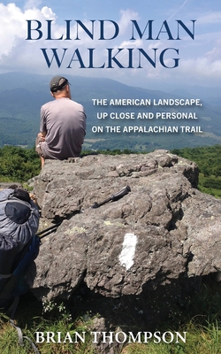 Blind Man Walking: Views of the American Landscape from the Appalachian Trail - Thompson, Brian