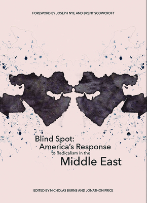 Blind Spot: America's Response to Radicalism in the Middle East - Burns, Nicholas, Professor (Editor), and Price, Jonathon (Editor)