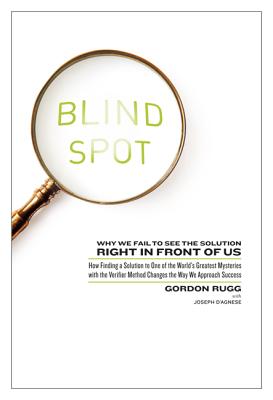 Blind Spot: Why We Fail to See the Solution Right in Front of Us: How Finding a Solution to One of the World's Greatest Mysteries with the Verifier Method Changes the Way We Approach Success - Rugg, Gordon