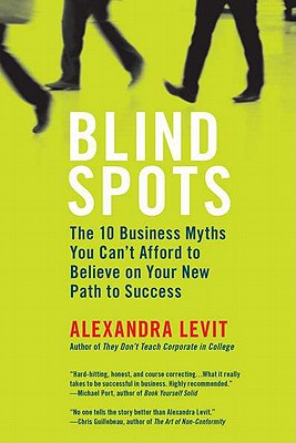 Blind Spots: The 10 Business Myths You Can't Afford to Believe on Your New Path to Success - Levit, Alexandra