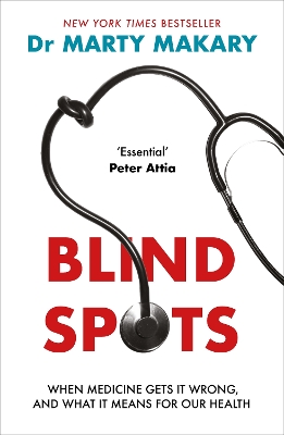 Blind Spots: When Medicine Gets It Wrong, and What It Means for Our Health - Makary, Marty, Dr.