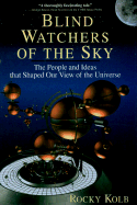 Blind Watchers of the Sky: The People and Ideas That Shaped Our View of the Universe - Kolb, Rocky, and Kolb, Edward W