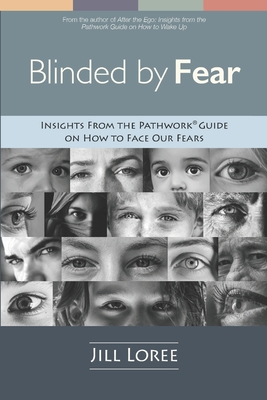 Blinded by Fear: Insights from the Pathwork(R) Guide on How to Face our Fears - Loree, Jill