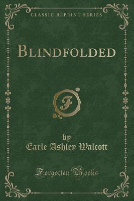 Blindfolded (Classic Reprint) - Walcott, Earle Ashley