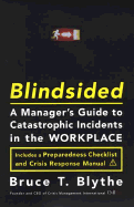 Blindsided: A Manager's Guide to Catastrophic Incidents in the Workplace - Blythe, Bruce T