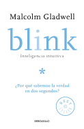 Blink: Inteligencia Intuitiva / Blink: The Power of Thinking Without Thinking: ?por Que Sabemos La Verdad En DOS Segundos?