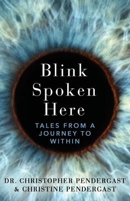 Blink Spoken Here: Tales From A Journey To Within - Pendergast, Christopher, Dr., and Pendergast, Christine